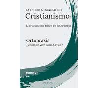 La escuela esencial del cristianismo, vol. V - Ortopraxia