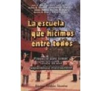 La Escuela Que Hicimos Entre Todos: Proyecto Para Armar. Relato D E Un
