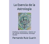 La Esencia de la Astrología: Enseñanza, fundamentos y relación con las culturas Precolombinas,Astrología Mundial