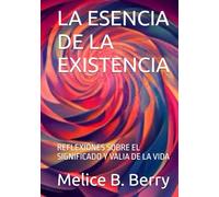 LA ESENCIA DE LA EXISTENCIA: REFLEXIONES SOBRE EL SIGNIFICADO Y VALIA DE LA VIDA