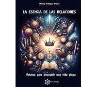 La esencia de las relaciones: Relatos para descubrir una vida plena