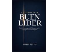 La Esencia de un buen Lider: Decisiones, responsabilidad y ejecución en organizaciones complejas