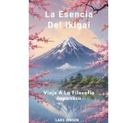 La Esencia Del Ikigai - Viaje A La Filosofía Japonesa