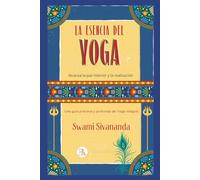 LA ESENCIA DEL YOGA: Alcanza la paz interior y la realización. Una guía práctica y profunda de Yoga integral