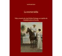 La esmeralda: Vida y muerte de José Núñez Zuloaga, un capitán de Caballería de La Coruña.