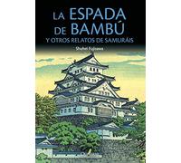 LA ESPADA DE BAMBÚ y otros relatos de samuráis (NOVELA HISTORICA Y AVENTURAS)