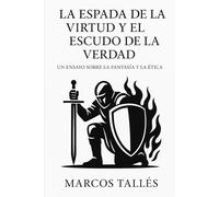 La espada de la virtud y el escudo de la verdad: Un ensayo sobre la Fantasía y la Ética