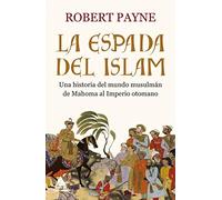 La espada del islam: Una historia del mundo musulmán de Mahoma al Imperio otomano (Ático Historia)