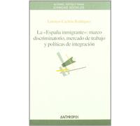 La España Inmigrante: Marco Discriminatorio, Mercado De Trabajo Y Políticas (CIENCIAS SOCIALES)