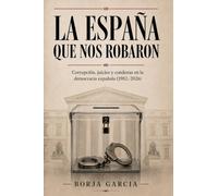La España que nos robaron: Escándalos, juicios y condenas en la democracia española (1978-2026)
