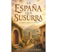 LA ESPAÑA QUE SUSURRA. Leyendas y lugares con memoria: Relatos breves de tradición popular, misterio histórico y secretos locales para descubrir otra cara del país