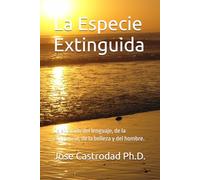 La Especie Extinguida: Celebración del lenguaje, de la conciencia, de la belleza y del hombre.