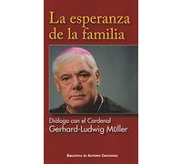 La esperanza de la familia. Diálogo con el Cardenal Gerhard-Ludwig Müller (FUERA DE COLECCIÓN)