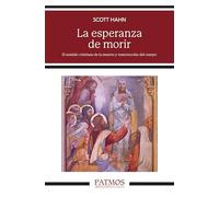 La esperanza de morir: El sentido cristiano de la muerte y resurrección del cuerpo (Patmos)