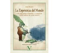 La esperanza del mundo: Los mejores poemas y cuentos para niños de José Martí: Los Mejores Poemas Y Cuentos Para Nianos de Josae Martai (Infantil-Juvenil)