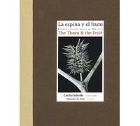 La Espina Y El Fruto/ the Thorn and the Fruit: Plantas Del Jardin Etnobotanico De Oaxaca/ Plants from the Ethnobotanical Garden of Oaxaca