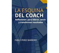 La Esquina del Coach: Reflexiones para liderar, servir y transformar resultados