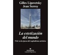 La Estetizacion Del Mundo: Vivir En La Epoca Del Capitalismo Artistico