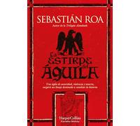 La estirpe del águila: Tras siglos de oscuridad, violencia y muerte, surgirá un linaje destinado a cambiar la historia (NOVELA HISTORICA)