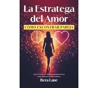 La Estratega del Amor: Cómo la Ciencia y la sabiduría te empoderan para atraer relaciones duraderas y plenas
