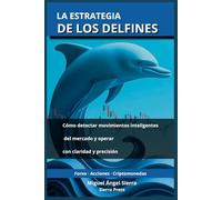 La Estrategia de los Delfines: Cómo detectar movimientos inteligentes del mercado y operar con claridad y precisión (Publicaciones Wall Street - Finanzas - Inversiones - Trading y Bolsa)