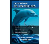 La Estrategia de los Delfines: Cómo detectar movimientos inteligentes del mercado y operar con claridad y precisión (Publicaciones Wall Street - Finanzas - Inversiones - Trading y Bolsa)