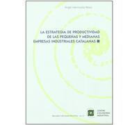 La estrategia de productividad de las pequeñas y medianas empresas industriales catalanas: 27 (Documents d'Economia Industrial)