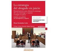 La estrategia del abogado en juicio: Manual práctico para elaborar la estrategia del caso, interrogar y exponer el alegato en juicio (contiene casos ... interrogatorios y alegatos) (Guías Prácticas)