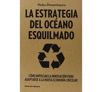 La Estrategia Del Océano Esquilmado: Cómo impulsar la innovación para adaptarse a la nueva economía circular (Temáticos)