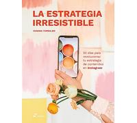 La estrategia irresistible: 20 días para revolucionar tu estrategia de contenidos en instagram (ARTE)