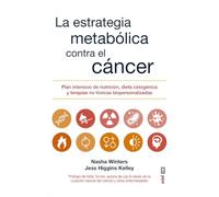 LA ESTRATEGIA METABÓLICA CONTRA EL CÁNCER. PLAN INTENSIVO DE NUTRICIÓN, DIETA CETOGÉNICA Y TERAPIAS NO TÓXICAS BIOPERSONALIZADAS (Plus Vitae)