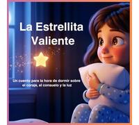 La Estrellita Valiente: Un cuento suave para la hora de dormir para pequeños corazones valientes