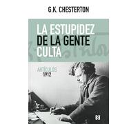 La estupidez de la gente culta (Artículos, 1912) | G. K. (gilbert Keith) Chesterton