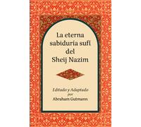 La eterna sabiduría sufí del Sheij Nazim: Segunda edición (The Timeless Sufi Wisdom of Shaykh Nazim and A Decade in the Heart of Sufism: A Middle East Odyssey Second Edition.)