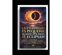LA ETERNIDAD ES PEQUEÑA CUANDO DOS SOLES SE ECLIPSAN