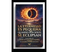LA ETERNIDAD ES PEQUEÑA CUANDO DOS SOLES SE ECLIPSAN