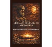 La Ética a Nicómaco Completa de Aristóteles: Una traducción moderna con libro de trabajo de manifestación