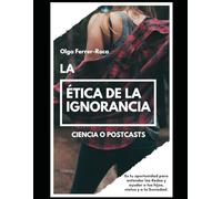 LA ÉTICA DE LA IGNORANCIA: CIENCIA o POSTCAST.