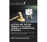 LA ÉTICA DEL SECTOR PÚBLICO Y LA LUCHA CONTRA LA CORRUPCIÓN EN ÁFRICA: Perspectivas de las instituciones anticorrupción y las reformas de gobernanza de Nigeria