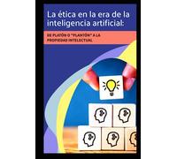 La Ética en la Era de la Inteligencia Artificial: De Platón o "Plantón" a la Propiedad Intelectual