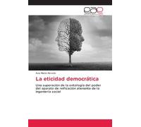 La eticidad democrática: Una superación de la ontología del poder del aparato de reificación alienante de la ingeniería social