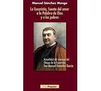 La Eucaristía, fuente del amor a la Palabra de Dios y a los pobres: Actualidad del mensaje del Obispo de la Eucaristía, San Manuel González García (POPULAR)