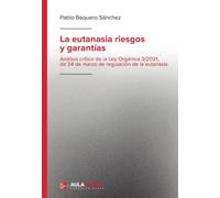 La eutanasia riesgos y garantías: Análisis crítico de la Ley Orgánica 3/2021, de 24 de marzo de regulación de la eutanasia