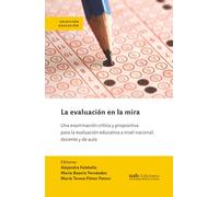 La evaluación en la mira: Una examinación crítica y propositiva para la evaluación educativa a nivel nacional, docente y de aula