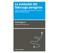 La Evolucion Del Liderazgo Peregrino: Liderar Con Resultados Extraordi