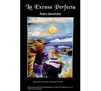 La Excusa Perfecta: Una novela ambientada en Formentera en un futuro no muy lejano. Suspense, aventura, emociones fuertes, crímenes y detectives