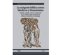 La exégesis bíblica entre Medievo y Humanismo: Estudio, edición crítica y traducción de la Postilla super Genesim de Alfonso Fernández de Madrigal (Hitos)