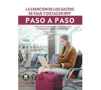 La exención de los gastos de viaje y dietas en IRPF. Paso a paso: Cómo aplicar correctamente la exención y otras particularidades sobre su tratamiento fiscal