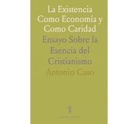 La Existencia Como Economía y Como Caridad: Ensayo Sobre la Esencia del Cristianismo