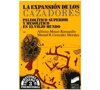 La expansión de los cazadores: paleolítico superior y mesolítico en el viejo mundo: 3 (Historia universal. Prehistoria)